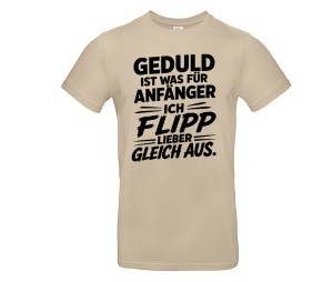 T-Shirt Geduld ist was für Anfänger T-Shirt Geduld ist was für Anfänger