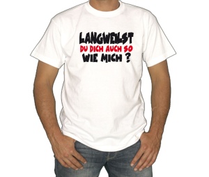 T-Shirt Langweilst du dich auch so wie mich