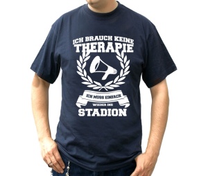 T-Shirt Ich brauch keine Therapie Ich muss einfach wieder ins Stadion