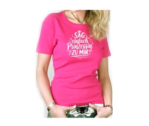 Damen Shirt Sag einfach Prinzessin zu mir
