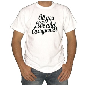 T-Shirt All you need is Love and Currywurst