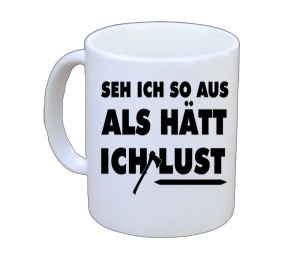 Tasse Seh ich so aus als hätt ich Lust