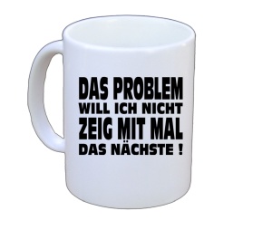 Tasse Das Problem will ich nicht