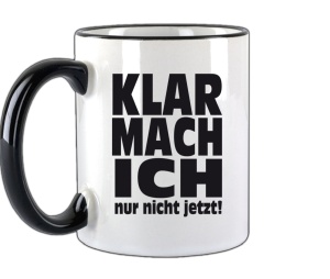 Tasse Klar mach ich nur nicht jetzt