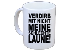 Tasse Verdirb mir nicht meine schlechte Laune