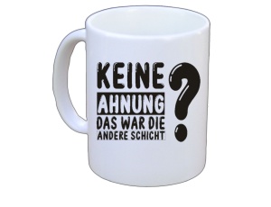 Tasse Keine Ahnung war die andere Schicht