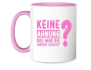 Tasse Keine Ahnung war die andere Schicht