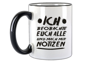 Tasse Ich beobachte Euch alle und mach mir Notitzen