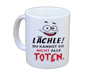 Tasse Lächle Du kannst nicht alle töten