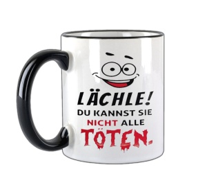 Tasse Lächle Du kannst nicht alle töten