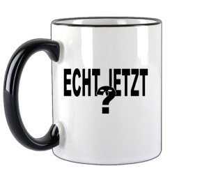 Tasse Echt Jetzt?