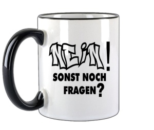 Tasse Nein! Sonst noch Fragen?