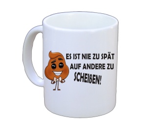 Tasse Es ist nie zu spät auf andere zu scheißen