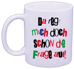 Tasse Da reg mich doch schon die Frage auf